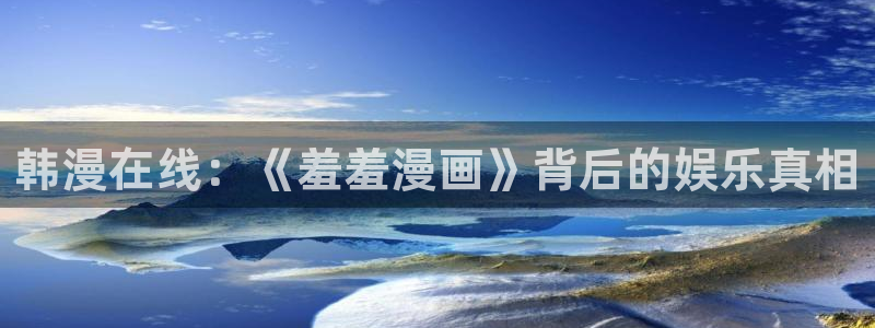 囧 次元：韩漫在线：《羞羞漫画》背后的娱乐真相