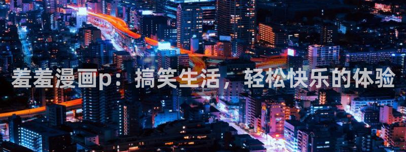 囧次元官方正版下载入口：羞羞漫画p：搞笑生活，轻松快乐的体验