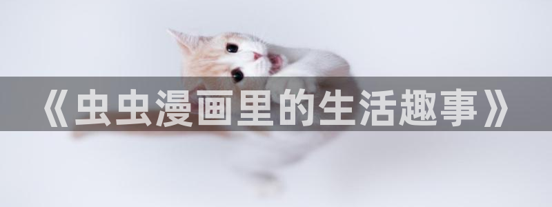jcyapp囧次元官网入口：《虫虫漫画里的生活趣事》