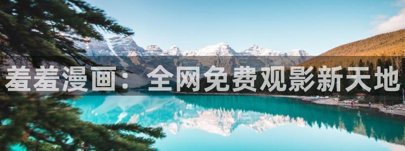 囧次元新版下载：羞羞漫画：全网免费观影新天地